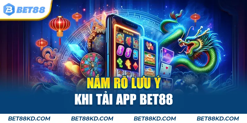 Nắm rõ lưu ý khi tải app BET88