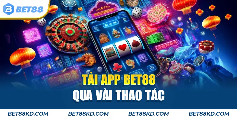Tải app BET88 qua vài thao tác