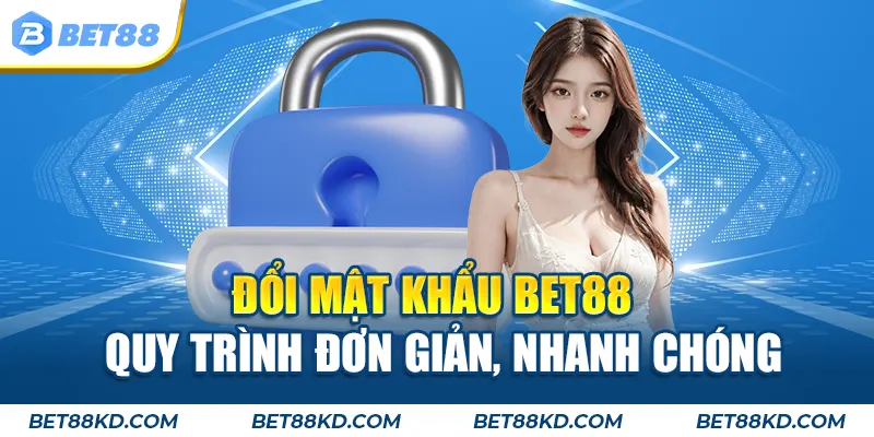 Đổi mật khẩu BET88 quy trình đơn giản nhanh chóng