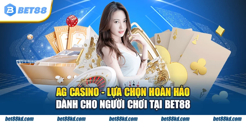 AG CASINO LỰA CHỌN HOÀN HẢO DÀNH CHO NGƯỜI CHƠI TẠI BET88