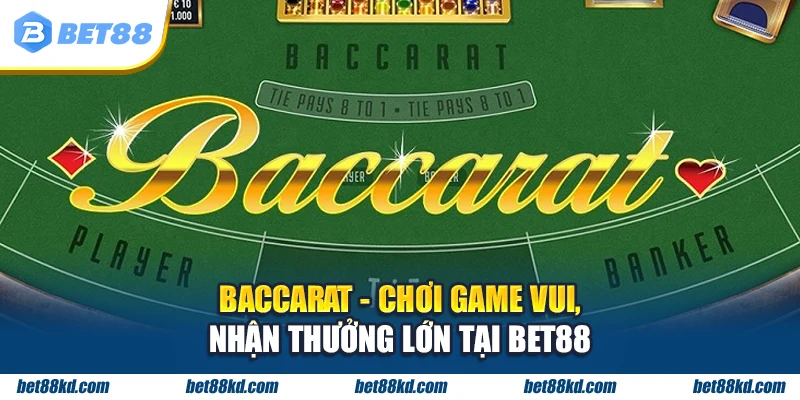 BACCARAT CHƠI GAME VUI NHẬN THƯỞNG LỚN TẠI BET88