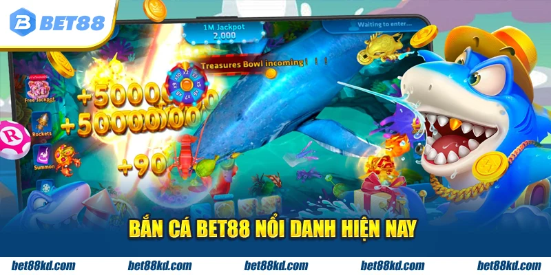 Bắn cá BET88 nổi danh hiện nay