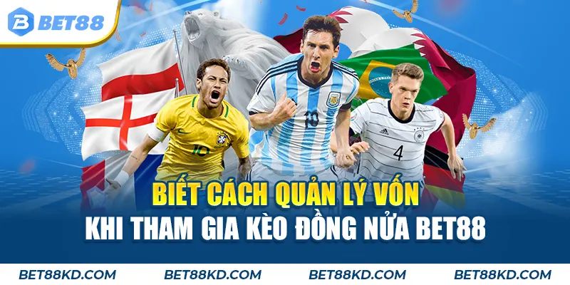 Biết cách quản lý vốn khi tham gia kèo đồng nửa BET88