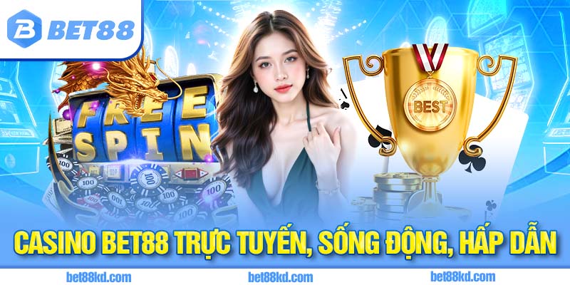 Casino BET88 trực tuyến, sống động, hấp dẫn