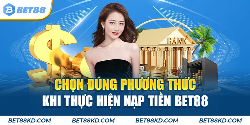 Chọn đúng phương thức khi thực hiện nạp tiền BET88