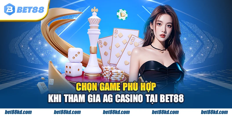 Chọn game phù hợp khi tham gia AG Casino tại BET88