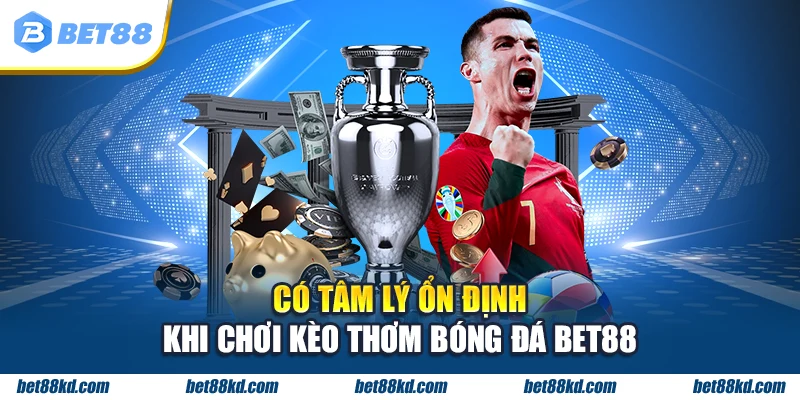 Có tâm lý ổn định khi chơi kèo thơm bóng đá BET88