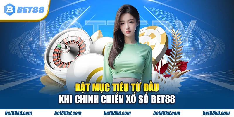 Đặt mục tiêu từ đầu khi chinh chiến Xổ Số BET88