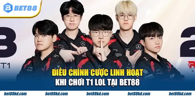 Điều chỉnh cược linh hoạt khi chơi T1 LOL tại BET88