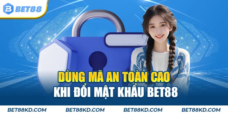 Dùng mã an toàn cao khi đổi mật khẩu BET88