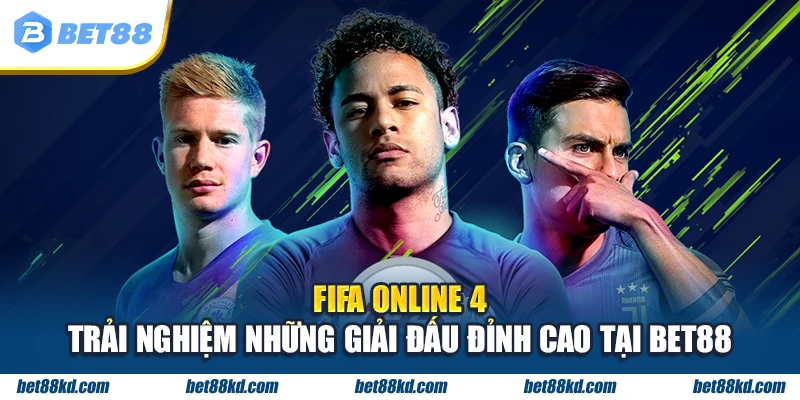 FIFA Online 4 - Trải Nghiệm Những Giải Đấu Đỉnh Cao Tại BET88