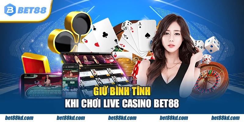 Giữ bình tĩnh khi chơi Live Casino BET88