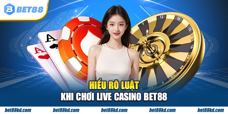 Hiểu rõ luật khi chơi Live Casino BET88