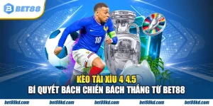 KÈO TÀI XỈU 4 4.5 BÍ QUYẾT BÁCH CHIẾN BÁCH THẮNG TỪ BET88