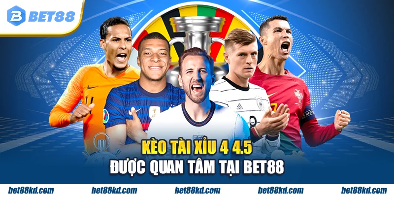 Kèo tài xỉu 4 4.5 được quan tâm tại BET88