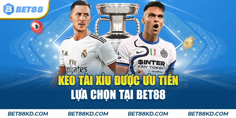Kèo tài xỉu được ưu tiên lựa chọn tại BET88