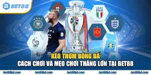 Kèo thơm bóng đá cách chơi và mẹo chơi thắng lớn tại BET88