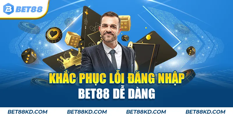 Khắc phục lỗi đăng nhập BET88 dễ dàng