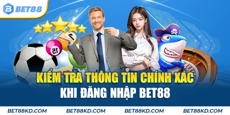 Kiểm tra thông tin chính xác khi đăng nhập BET88