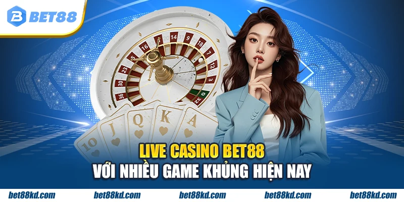 Live Casino BET88 với nhiều game khủng hiện nay