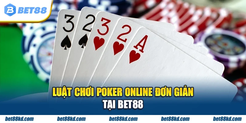 Luật chơi Poker Online đơn giản tại BET88