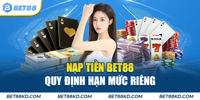 Nạp tiền BET88 quy định hạn mức riêng