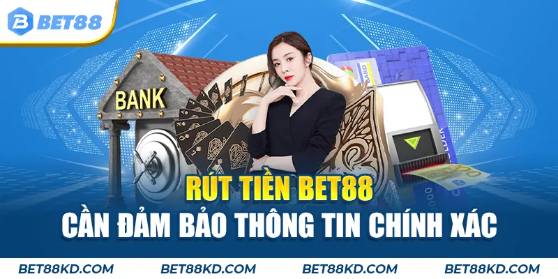 Rút tiền BET88 cần đảm bảo thông tin chính xác
