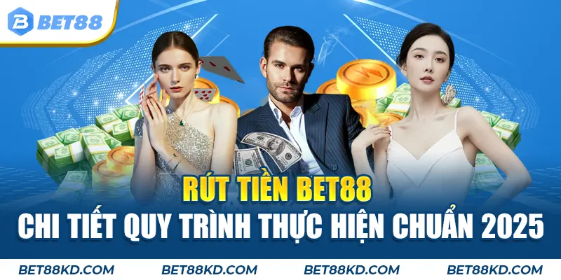 Rút Tiền BET88 - Chi Tiết Quy Trình Thực Hiện Chuẩn 2025