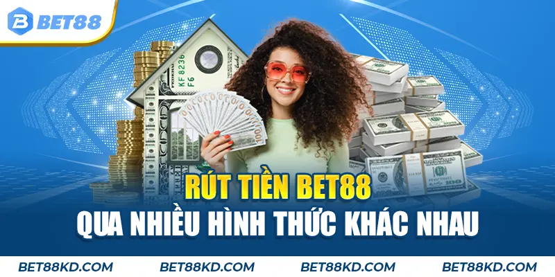 Rút tiền BET88 qua nhiều hình thức khác nhau