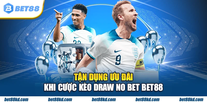 Tận dụng ưu đãi khi cược kèo Draw No Bet BET88