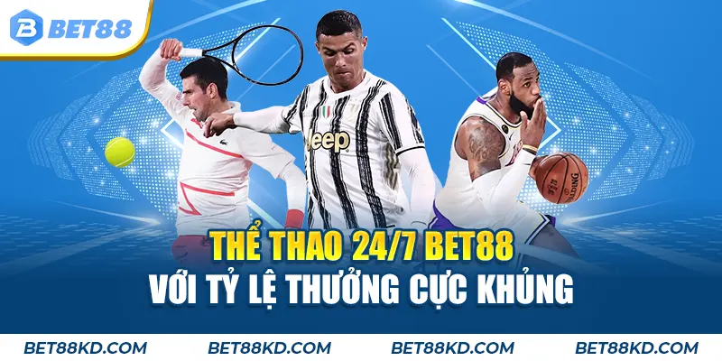 Thể thao 24/7 BET88 với tỷ lệ thưởng cực khủng