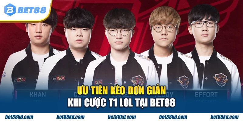 Ưu tiên kèo đơn giản khi cược T1 LOL tại BET88