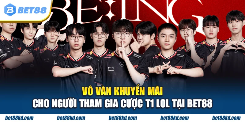Vô vàn khuyến mãi cho người tham gia cược T1 LOL tại BET88